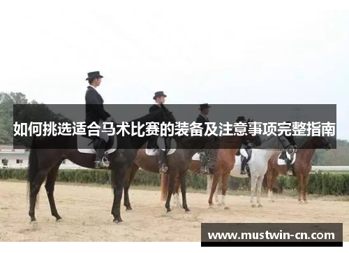 如何挑选适合马术比赛的装备及注意事项完整指南