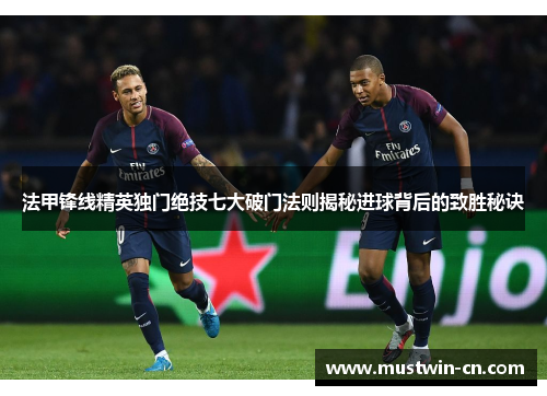 法甲锋线精英独门绝技七大破门法则揭秘进球背后的致胜秘诀