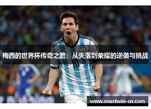 梅西的世界杯传奇之路：从失落到荣耀的逆袭与挑战