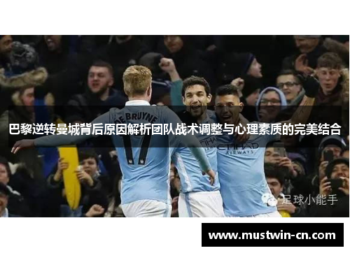 巴黎逆转曼城背后原因解析团队战术调整与心理素质的完美结合