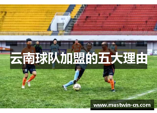 云南球队加盟的五大理由